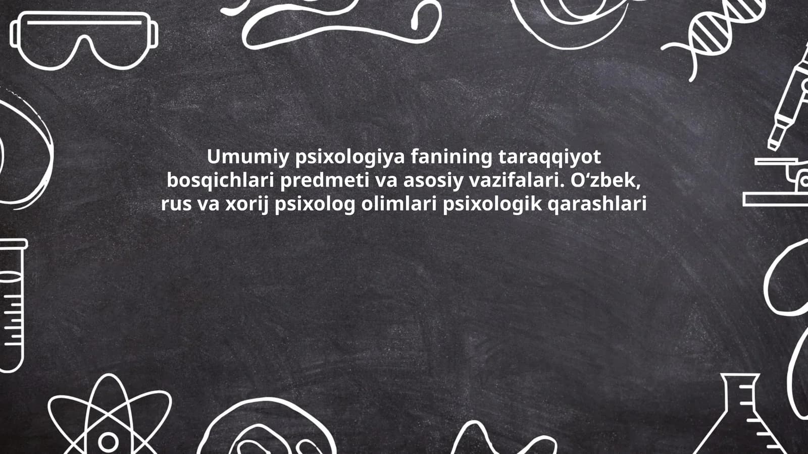 Umumiy psixologiya fanining taraqqiyot bosqichlari predmeti va asosiy vazifalari. O‘zbek, rus va xorij psixolog olimlari psixologik qarashlari