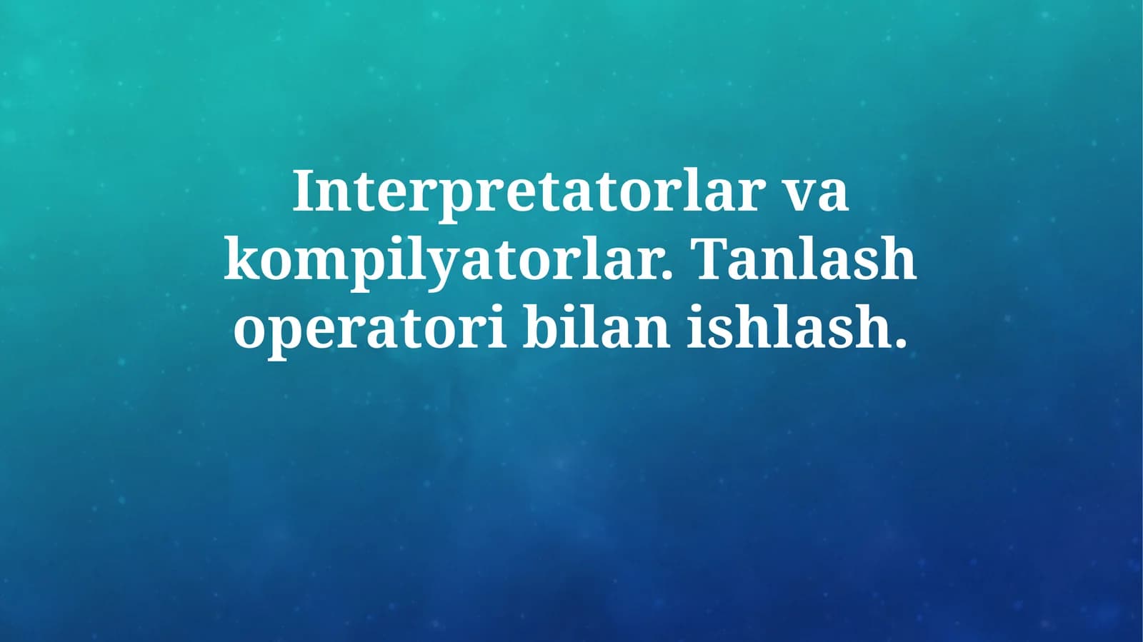Interpretatorlar va kompilyatorlar. Tanlash operatori bilanishlash