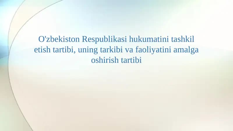 O'zbekiston Respublikasi hukumatini tashkil etish tartibi, uning tarkibi va faoliyatini amalga oshirish tartibi