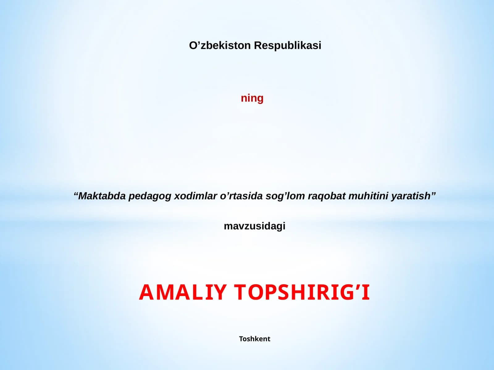 “Maktabda pedagog xodimlar o’rtasida sog’lom raqobat muhitini yaratish”  mavzusidagi   AMALIY TOPSHIRIG’I