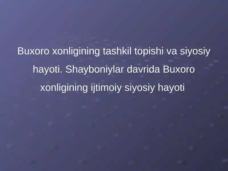 Buxoro xonligining tashkil topishi va siyosiy hayoti. Shayboniylar davrida Buxoro xonligining ijtimoiy siyosiy hayoti