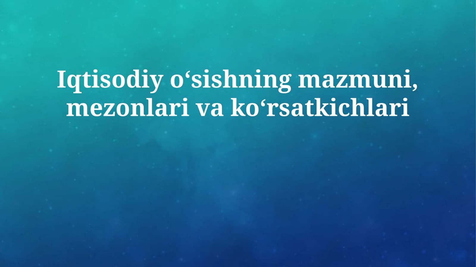 Iqtisodiy oʻsishning mazmuni, mezonlari va koʻrsatkichlari
