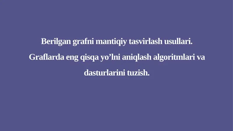 Berilgan grafni mantiqiy tasvirlash usullari.Graflarda eng qisqa yo’lni aniqlash algoritmlari va dasturlarini tuzish.