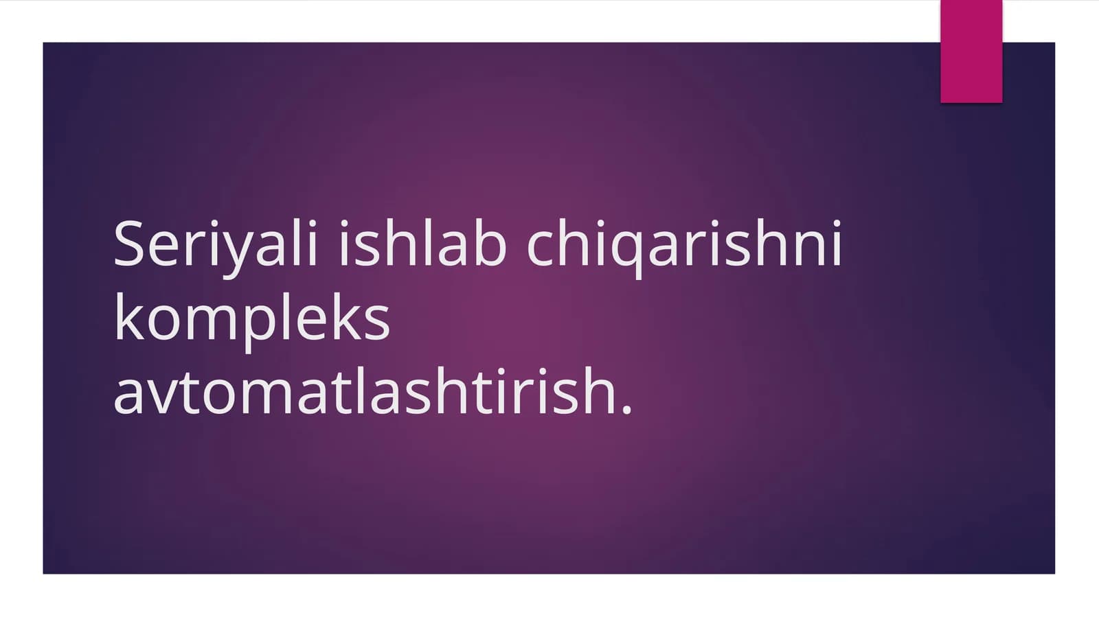 Seriyali ishlab chiqarishni kompleks avtomatlashtirish.