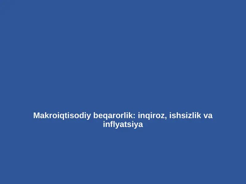 Iqtisodiyot nazariyasi: Makroiqtisodiy beqarorlik: inqiroz, ishsizlik va inflyatsiya