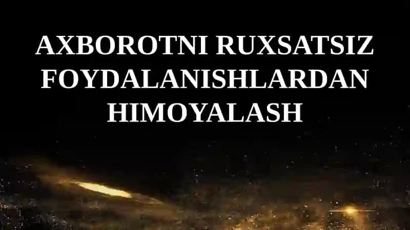 Axborotni ruxsatsiz foydalanishlardan himoyalash