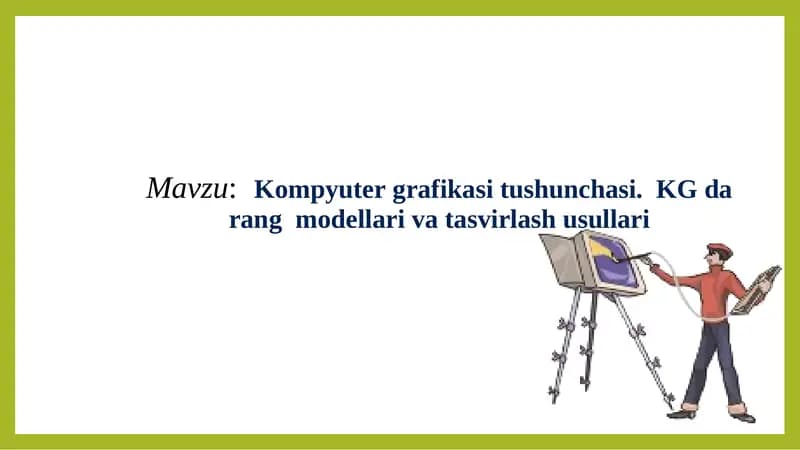 Kompyuter grafikasi tushunchasi.	KG da rang  modellari va tasvirlash usullari