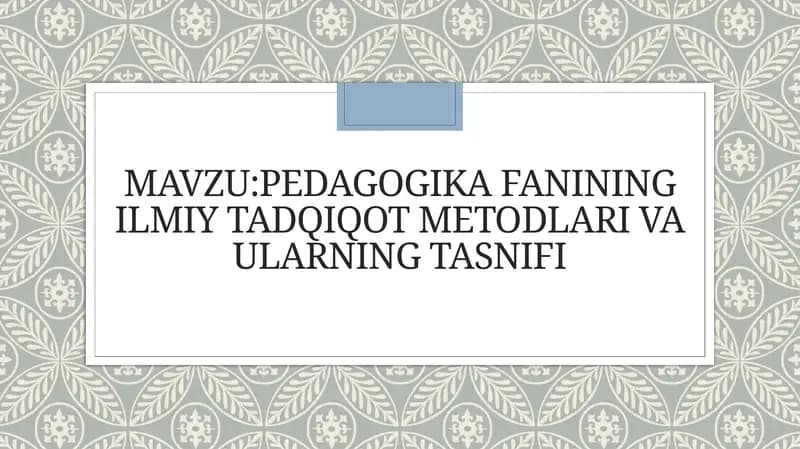 Pedagogika fanining ilmiy tadqiqot metodlari va ularning tasnifi