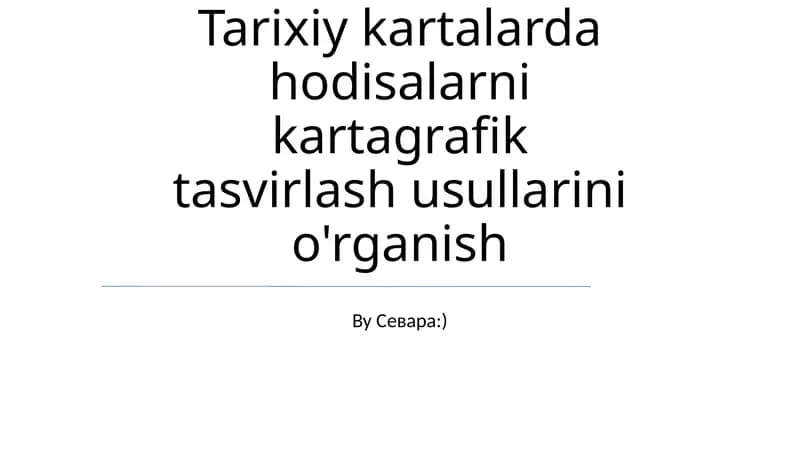 Tarixiy kartalarda hodisalarni kartagrafik tasvirlash usullarini o'rganish