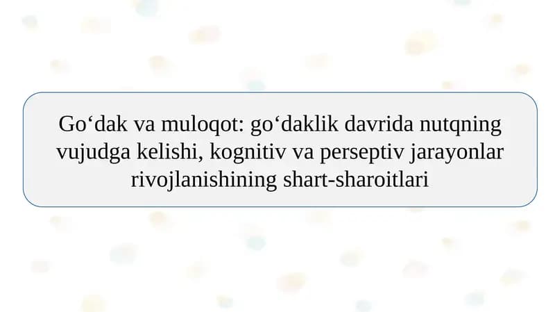 Go‘dak va muloqot: go‘daklik davrida nutqning vujudga kelishi, kognitiv va perseptiv jarayonlar rivojlanishining shart-sharoitlari