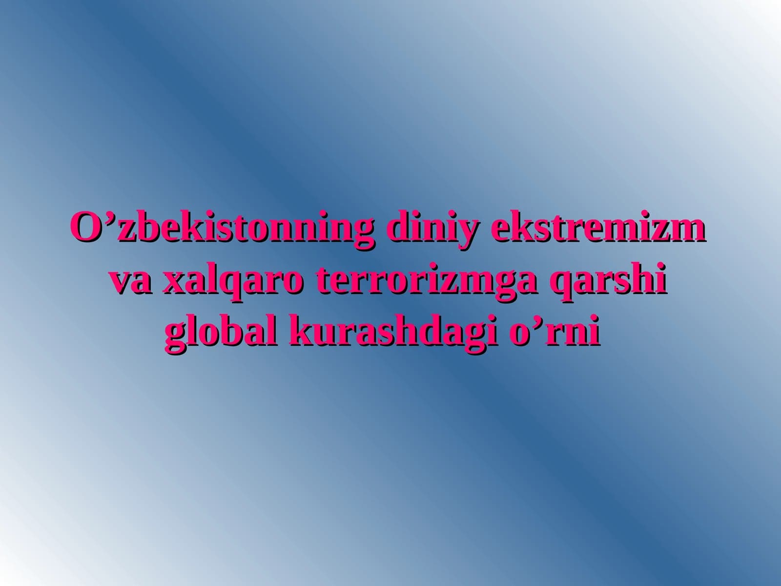 O’zbekistonning diniy ekstremizm va xalqaro terrorizmga qarshi global kurashdagi o’rni