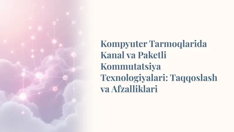 Kompyuter Tarmoqlarida Kanal va Paketli Kommutatsiya Texnologiyalari: Taqqoslash va Afzalliklari