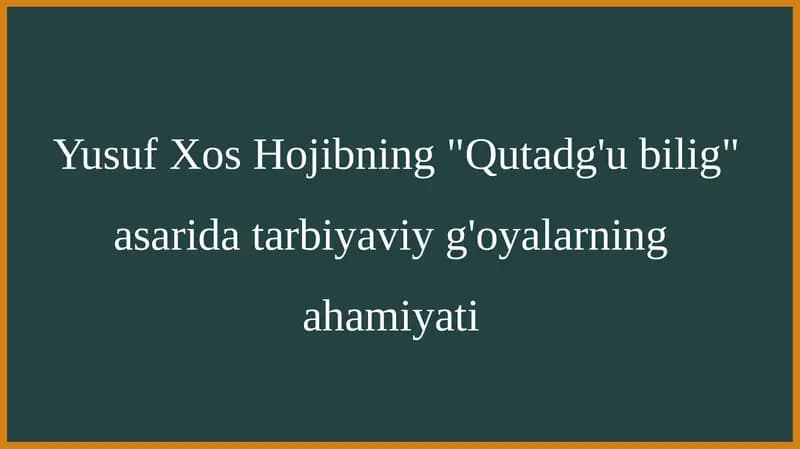 Yusuf Xos Hojibning Qutadg'u bilig asarida tarbiyaviy g'oyalarning ahamiyati