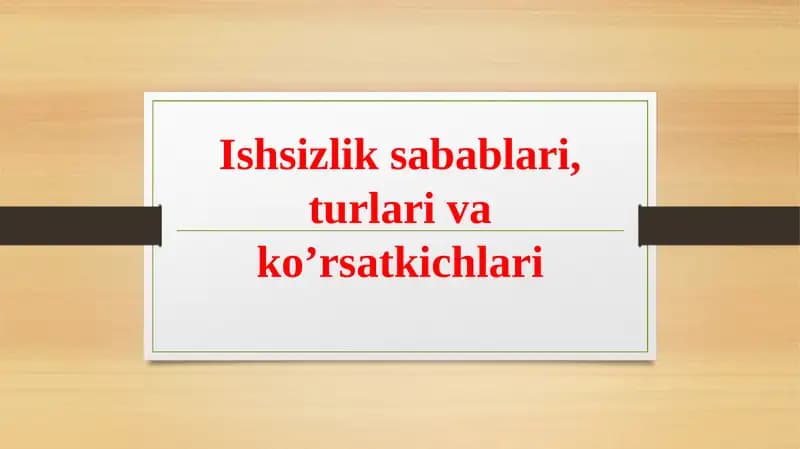 Ishsizlik sabablari, turlari va ko’rsatkichlari