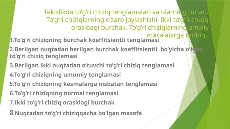 Tekislikda to’g’ri chiziq tenglamalari va ularning turlari. To’g’ri chiziqlarning o’zaro joylashishi. Ikki to’g’ri chiziq orasidagi burchak. To’g’ri chiziqlarning amaliy masalalarga tadbiqi.