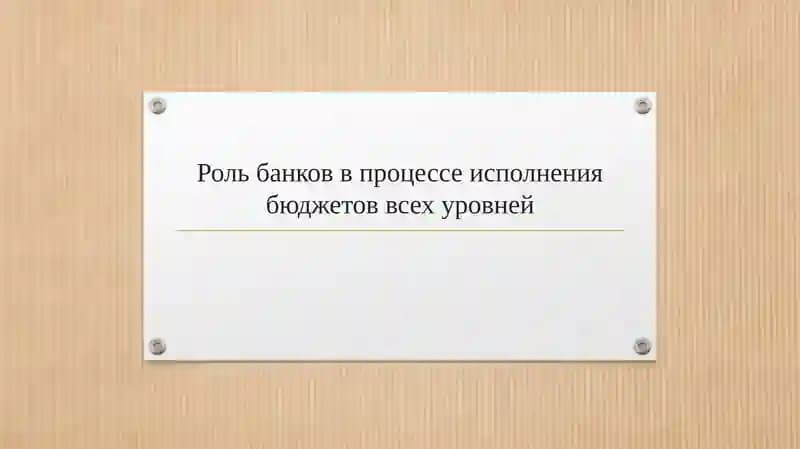 Роль банков в процессе исполнения бюджетов всех уровней
