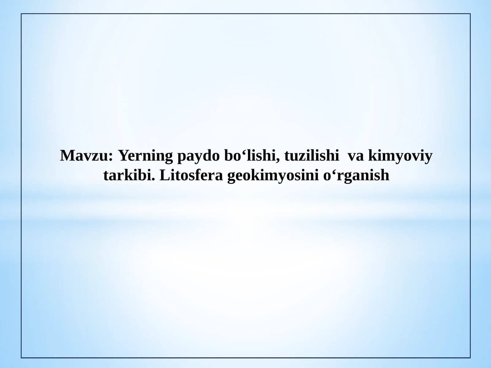Yerning paydo bo‘lishi, tuzilishi  va kimyoviy tarkibi. Litosfera geokimyosini o‘rganish