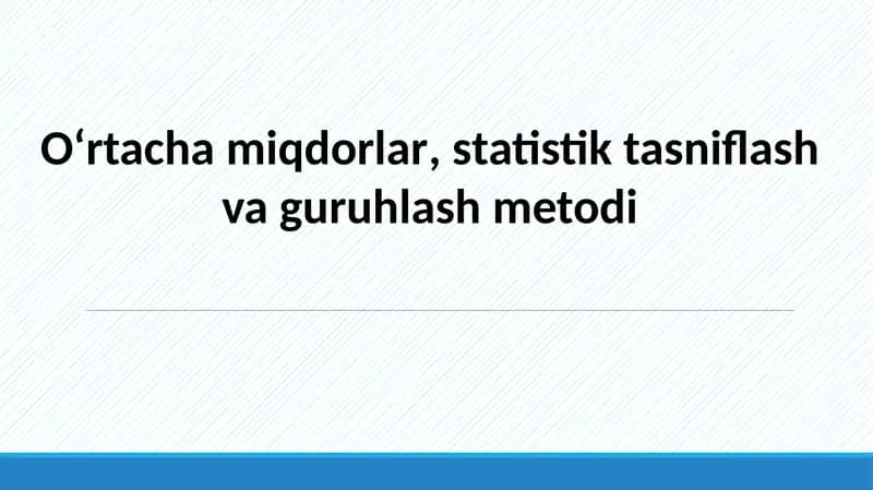 O‘rtachamiqdorlar, statistik tasniflash va guruhlash metodi