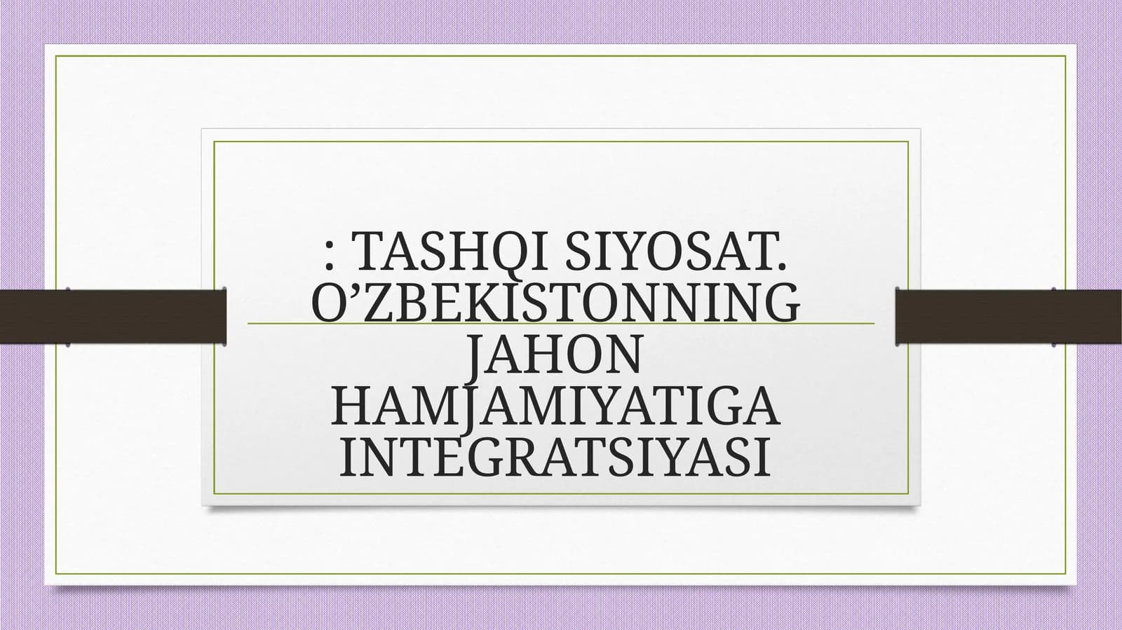 TASHQI SIYOSAT. O’ZBEKISTONNING JAHON HAMJAMIYATIGA INTEGRATSIYASI