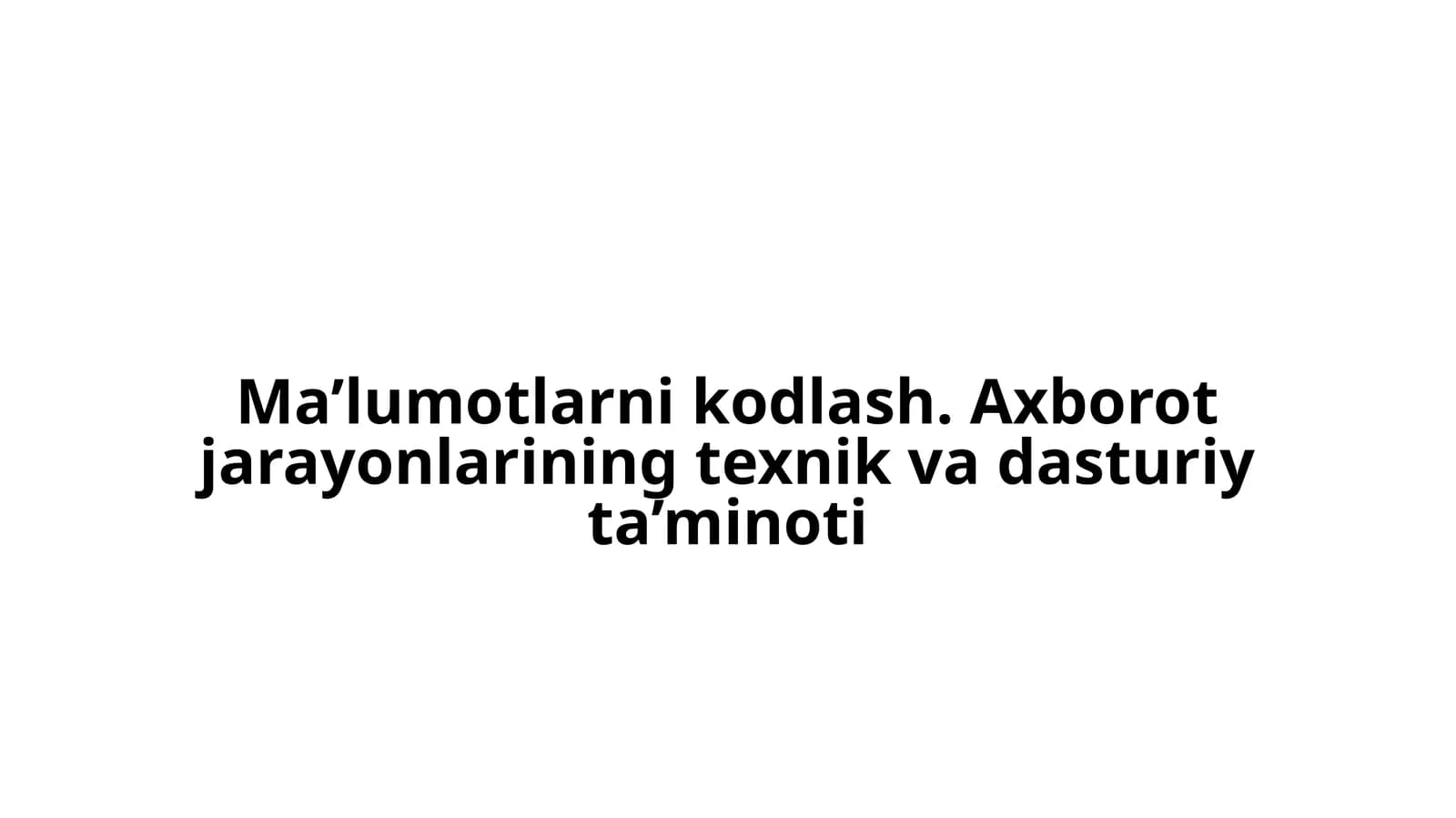 Ma’lumotlarni kodlash. Axborot jarayonlarining texnik va dasturiy ta’minoti