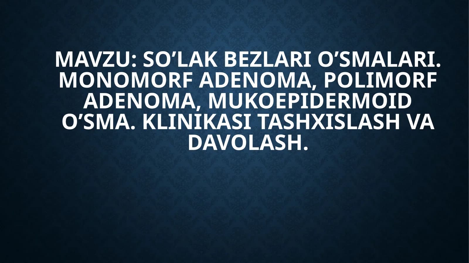 SO’LAK BEZLARI O’SMALARI. MONOMORF ADENOMA, POLIMORF ADENOMA, MUKOEPIDERMOID O’SMA. KLINIKASI TASHXISLASH VA DAVOLASH.