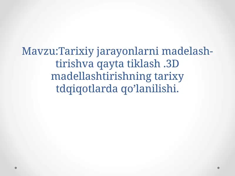 Tarixiy jarayonlarni modelash- tirishva qayta tiklash .3D madellashtirishning tarixy tdqiqotlarda qo’lanilishi.