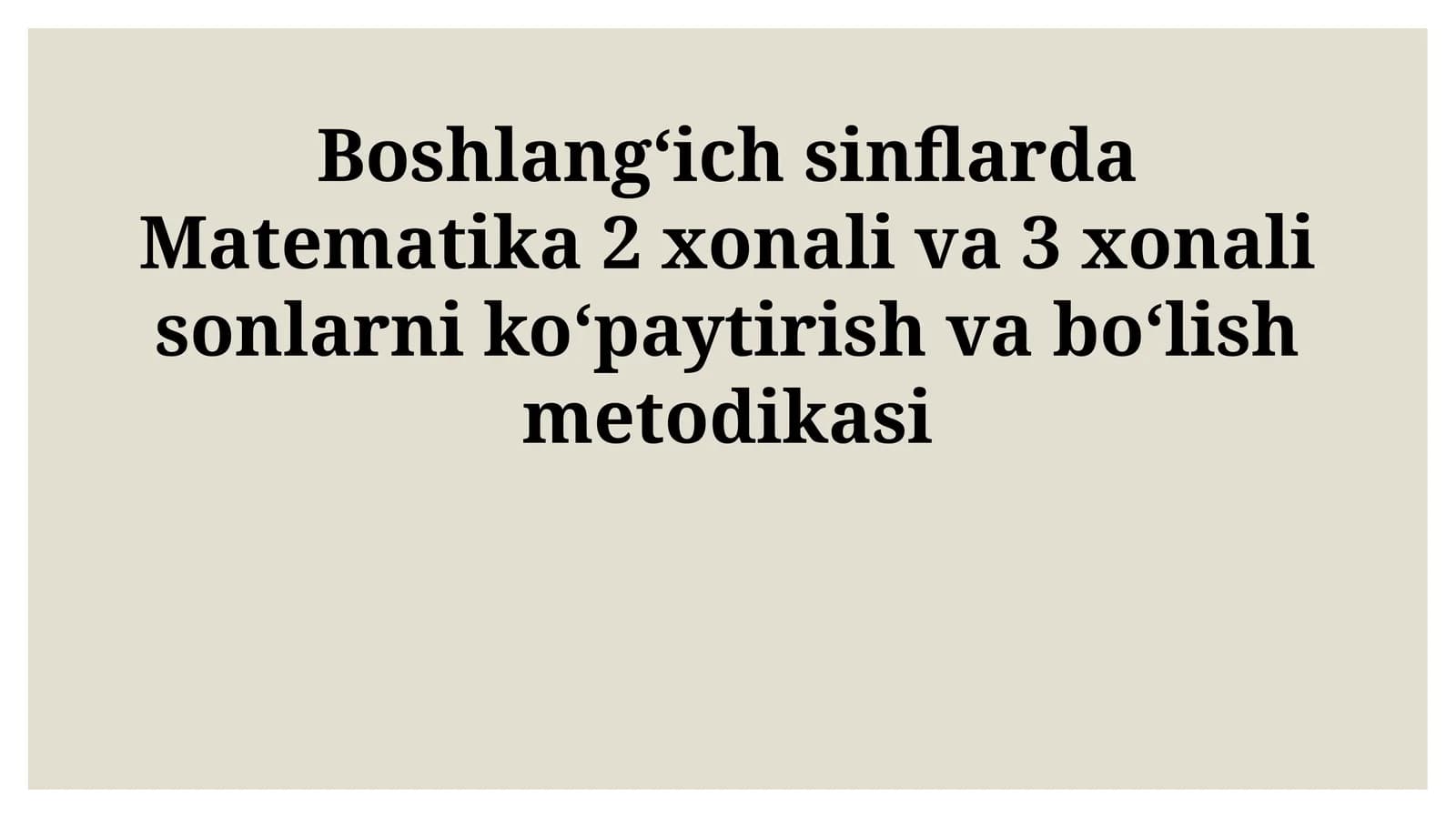 Matematika 2 va 3 xonali sonlarni ko'paytirish va bo'lish metodikasi