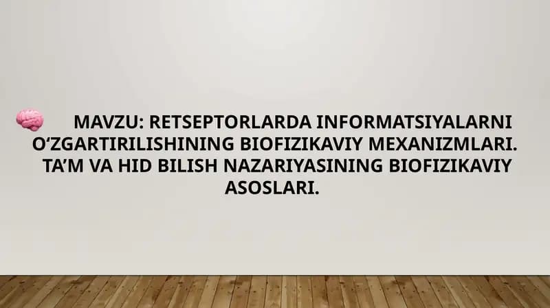 RETSEPTORLARDA INFORMATSIYALARNI  O‘ZGARTIRILISHINING BIOFIZIKAVIY MEXANIZMLARI.  TA’M VA HID BILISH NAZARIYASINING BIOFIZIKAVIY ASOSLARI