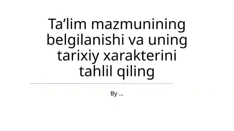 Ta'lim mazmunining belgilanishi va uning tarixiy xarakterini tahlil qiling