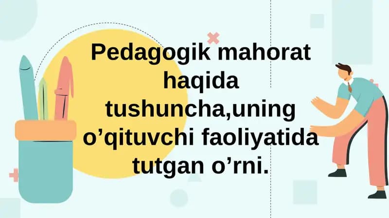 Pedagogik mahorat haqida tushuncha,uning o’qituvchi faoliyatida tutgan o’rni.