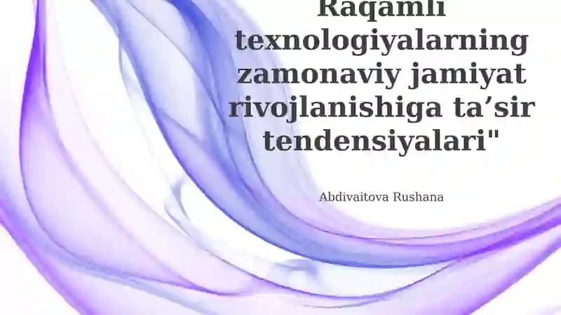 Raqamli texnologiyalarning zamonaviy jamiyat rivojlanishiga ta’sir tendensiyalari