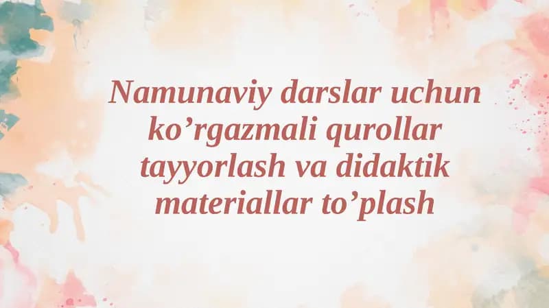 Namunaviy darslar uchun ko’rgazmali qurollar tayyorlash va didaktik materiallar to’plash