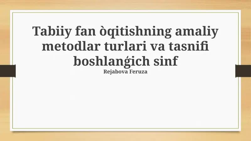 Tabiiy fan òqitishning amaliy metodlar turlari va tasnifi boshlanģich sinf