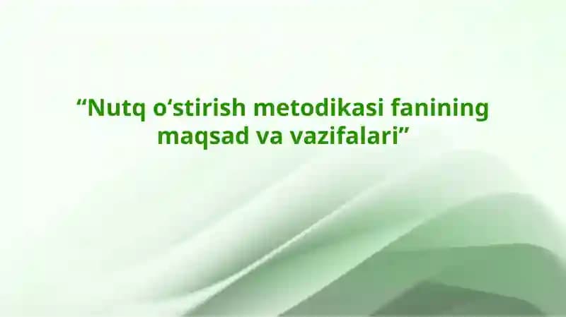 Nutq o‘stirish metodikasi fanining maqsad va vazifalari