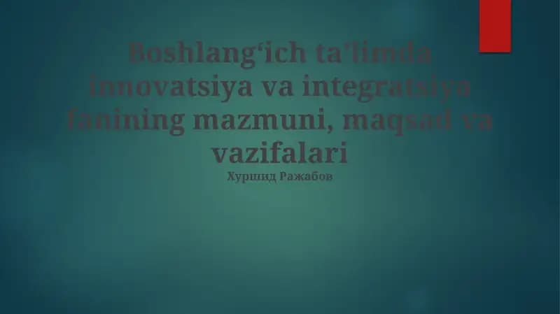 Boshlang'ich ta'limda innovatsiya va integratsiya fanining mazmuni, maqsad va vazifalari