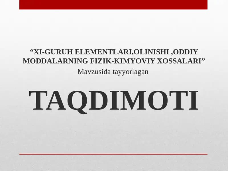 XI-GURUH ELEMENTLARI,OLINISHI,ODDIY MODDALARNING FIZIK-KIMYOVIY XOSSALARI