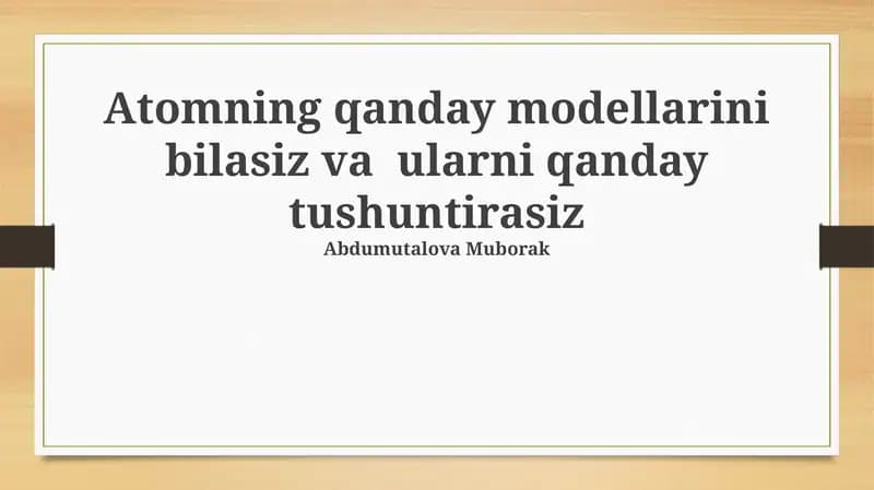 Atomning qanday modellarini bilasiz va ularni qanday tushuntirasiz