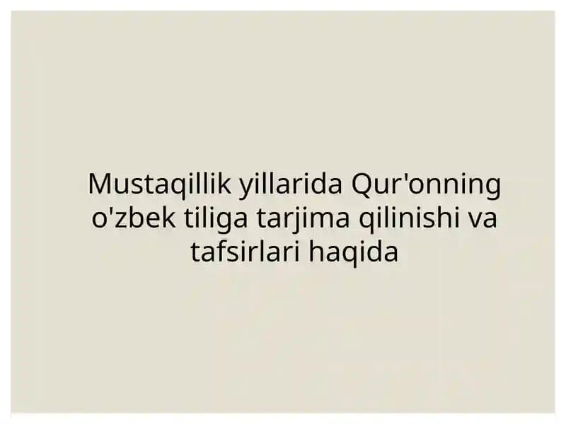 Mustaqillik yillarida Qur'onning o'zbek tiliga tarjima qilinishi va tafsirlari haqida