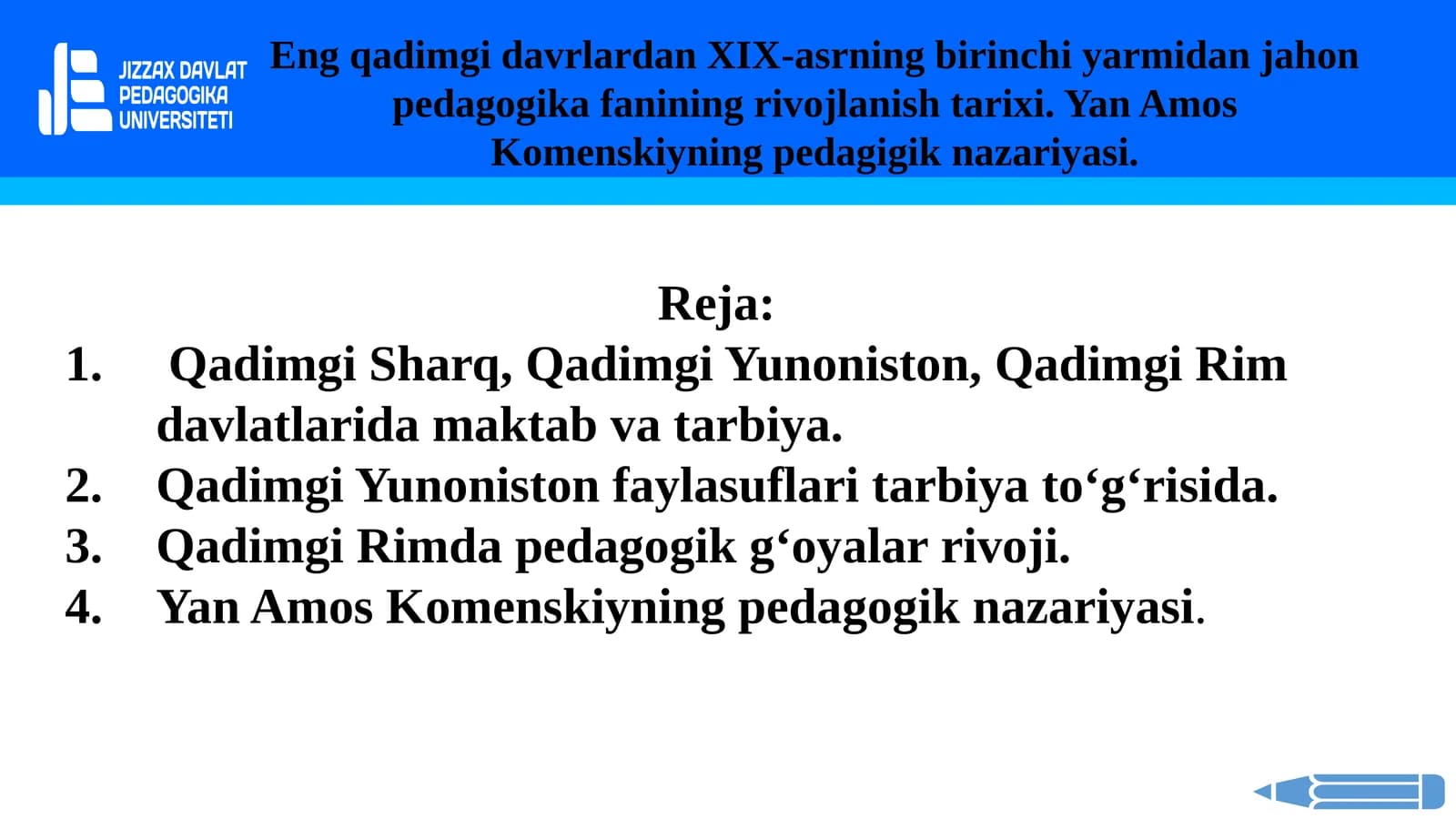 Eng qadimgi davrlardan XIX-asrning birinchi yarmidan jahon pedagogika fanining rivojlanish tarixi. Yan Amos Komenskiyning pedagigik nazariyasi.