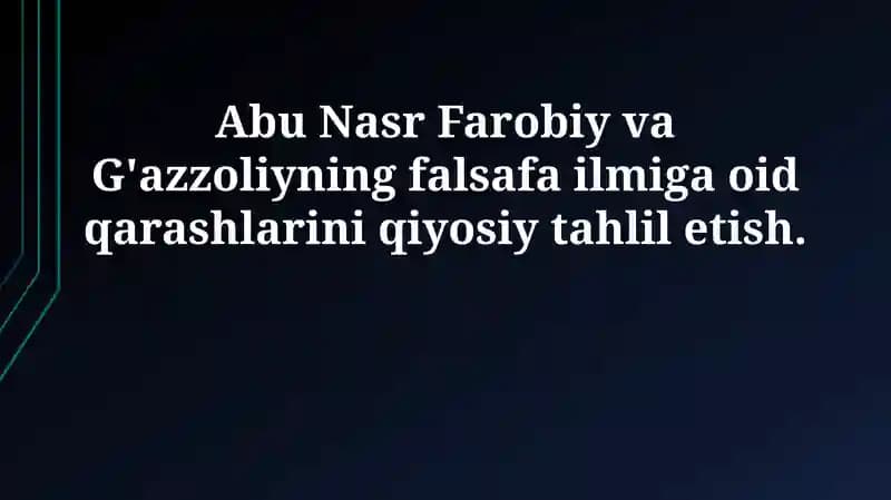 Abu Nasr Farobiy va G'azzoliyning falsafa ilmiga oid qarashlarini qiyosiy tahlil etish