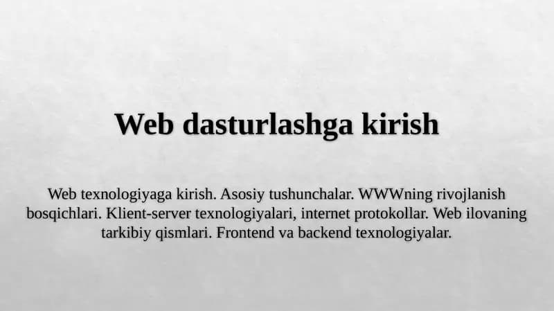 Web texnologiyaga kirish. Asosiy tushunchalar. WWWning rivojlanish bosqichlari. Klient-server texnologiyalari, internet protokollar. Web ilovaning tarkibiy qismlari. Frontend va backend texnologiyalar.