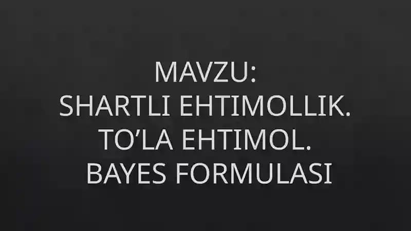 SHARTLI EHTIMOLLIK. TO’LA EHTIMOL.BAYES FORMULASI
