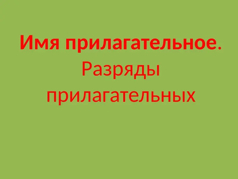 Имя прилагательное. Разряды прилагательных