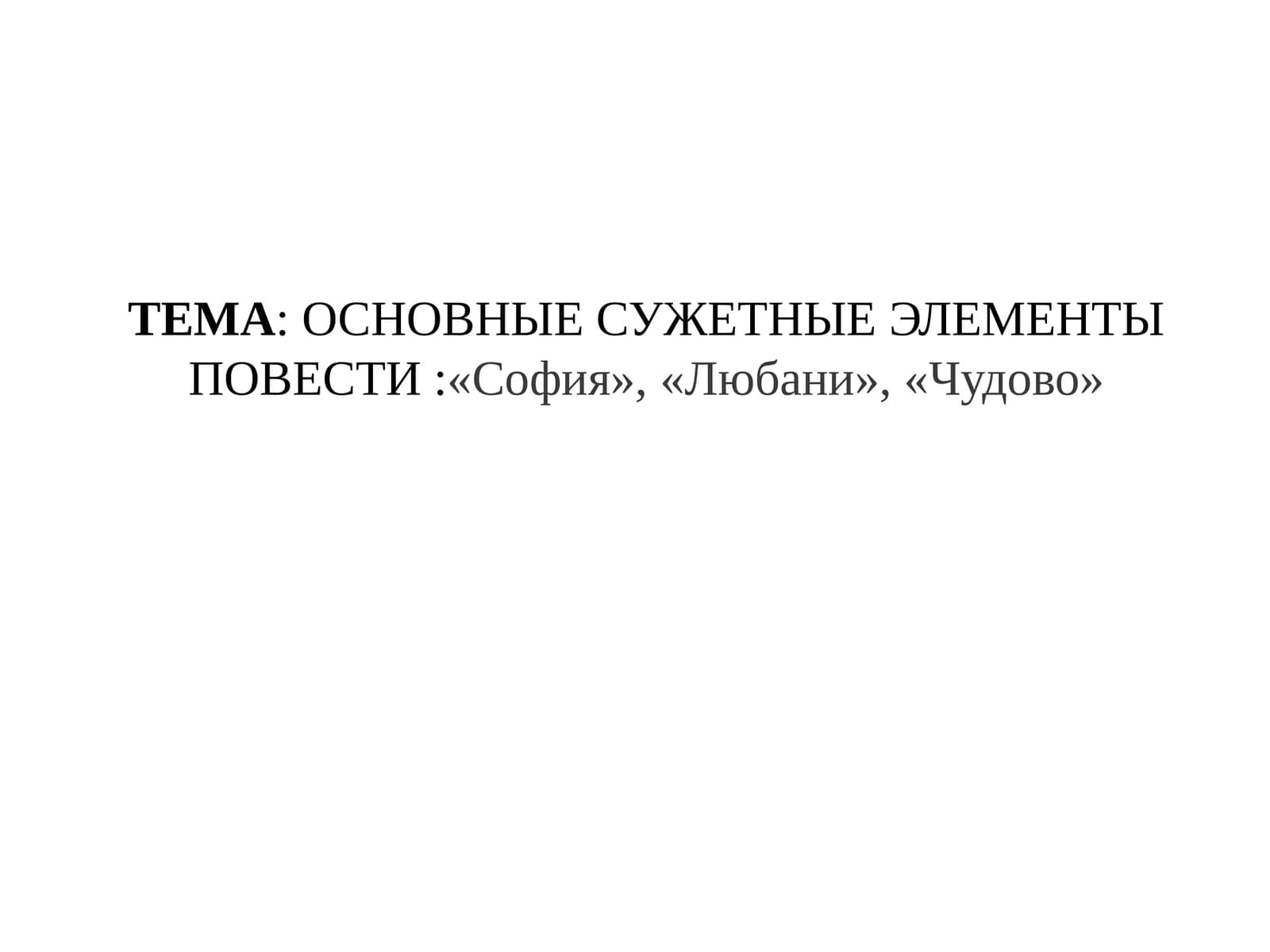 ОСНОВНЫЕ СУЖЕТНЫЕ ЭЛЕМЕНТЫ ПОВЕСТИ «София», «Любани», «Чудово»