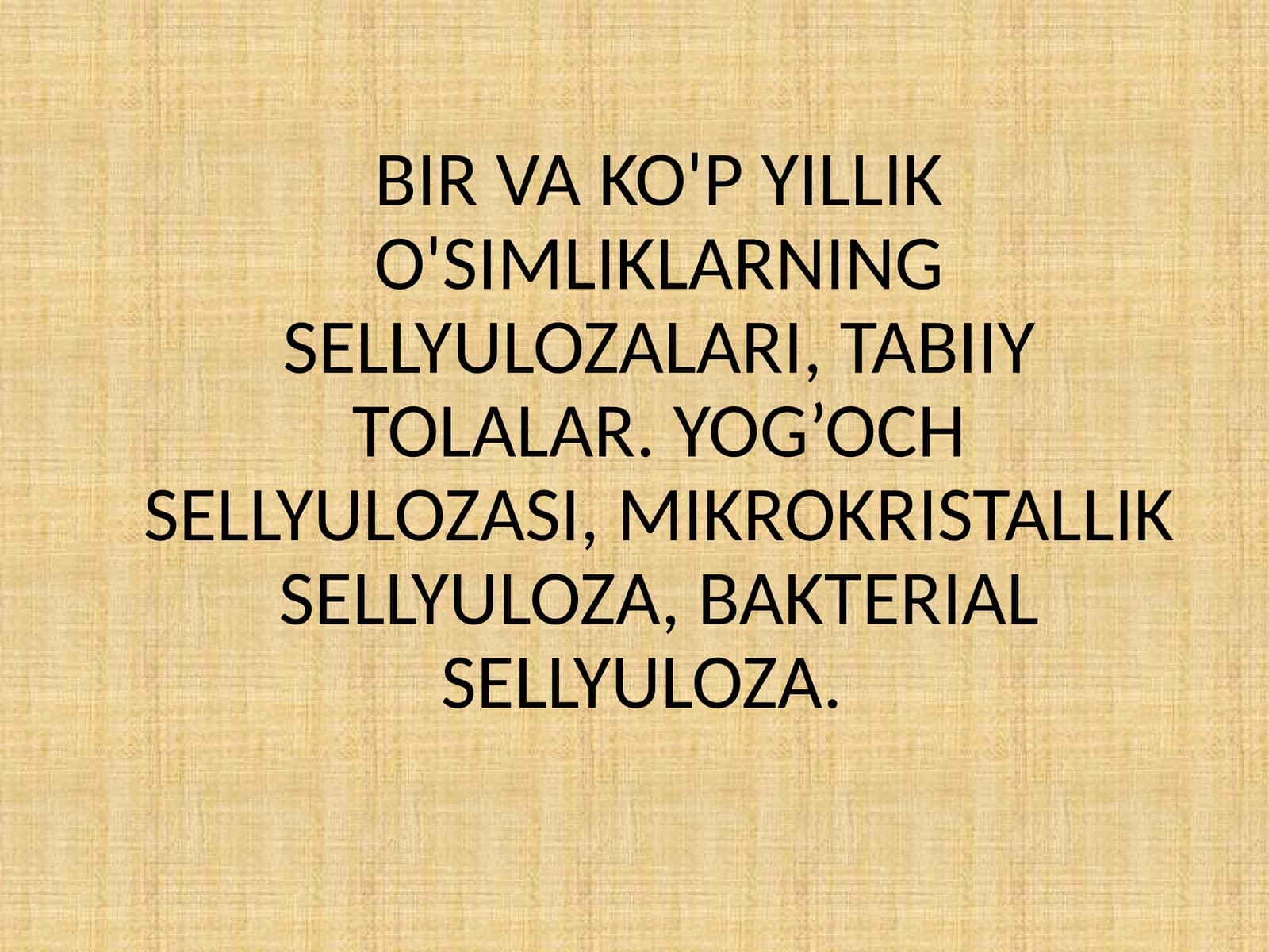 BIR VA KO'P YILLIK O'SIMLIKLARNING SELLYULOZALARI, TABIIY TOLALAR. YOG’OCH SELLYULOZASI, MIKROKRISTALLIK SELLYULOZA, BAKTERIAL SELLYULOZA.