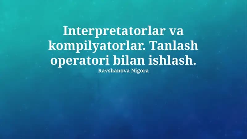 Interpretatorlar va kompilyatorlar. Tanlash operatori bilan ishlash