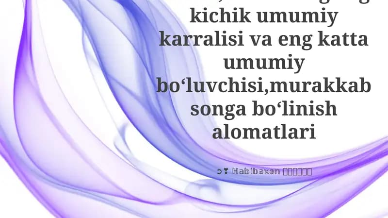 Tub va murakkab sonlar,sonlarning eng kichik umumiy karralisi va eng katta umumiy boʻluvchisi,murakkab songa boʻlinish alomatlari
