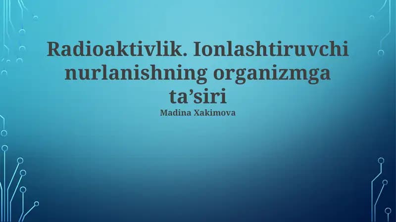 Radioaktivlik. Ionlashtiruvchi nurlanishning organizmga ta’siri