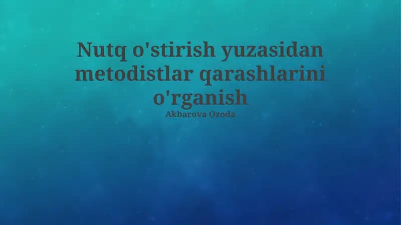 Nutq o'stirish yuzasidan metodistlar qarashlarini o'rganish