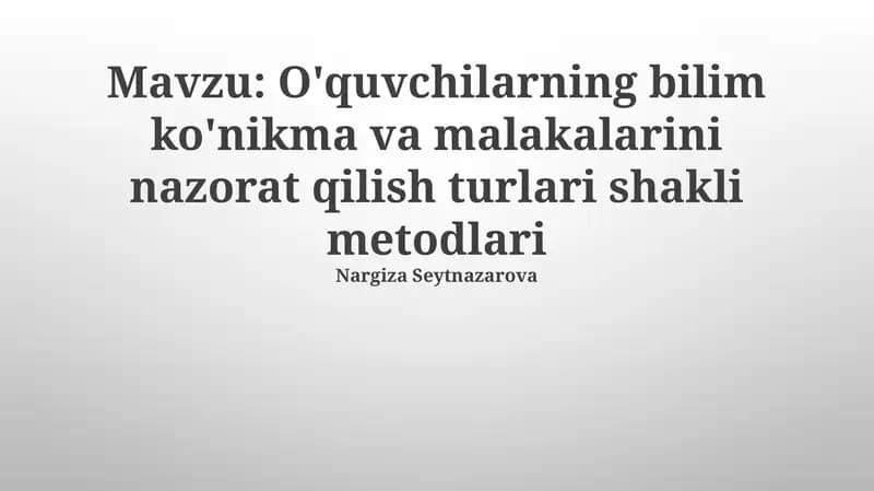 O'quvchilarning bilim ko'nikma va malakalarini nazorat qilish turlari shakli metodlari